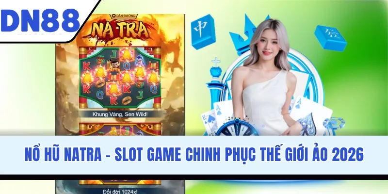 Nổ Hũ Natra - Slot Game Chinh Phục Thế Giới Ảo 2026