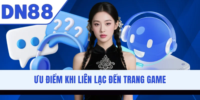 Ưu điểm khi liên lạc đến trang game